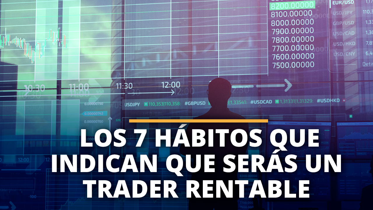 Los 7 Hábitos Que Indican Que Serás Un Trader Rentable Mdc Trading Academy 1762